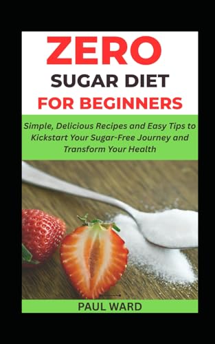 ZERO SUGAR DIET FOR BEGINNERS: Simple, Delicious Recipes and Easy Tips to Kickstart Your Sugar-Free Journey and Transform Your Health (Diabetes Solution Pack, Band 4) von Independently published