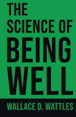 The Science of Being Well: Unlock the Secrets to Lasting Health and Well-Being with the Timeless Classic The Science of Being Well: Unlock the Secrets to Lasting Health and Well-Being with the Timeless Classic