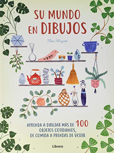 SU MUNDO EN DIBUJOS: Aprenda a dibujar más de 100 objetos cotidianos, de comida a prendas de vestir von Librero b.v.