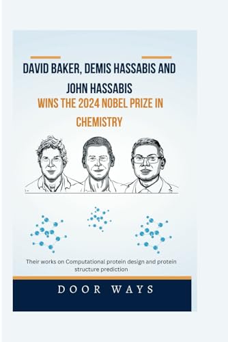 David Baker, Demis Hassabis and John Hassabis Wins the 2024 Nobel Prize in Chemistry: Their works on Computational protein design and protein structure prediction (NOBEL PRIZE LAUREATES)