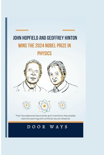 John Hopfield and Geoffrey Hinton wins the 2024 Nobel prize in Physics: Their foundational discoveries and inventions that enable machine learning ... neural networks (NOBEL PRIZE LAUREATES)