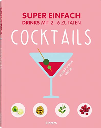 SUPER EINFACH - COCKTAILS: Drinks mit 2-6 Zutaten