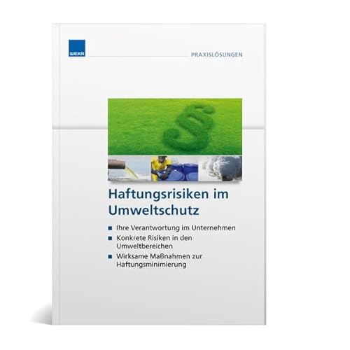 Haftungsrisiken im Umweltschutz: Ihre Verantwortung im Unternehmen - Konkrete Risiken in den Umweltbereichen - Wirksame Maßnahmen zur Haftungsminimierung