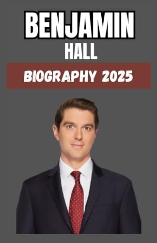 Benjamin Hall: Biography 2025: Fearless Journalism, Survival, and the Power of Resilience von Lulu.com