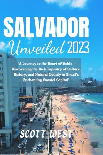 SALVADOR UNVEILED 2023: "A Journey to the Heart of Bahia - Discovering the Rich Tapestry of Culture, History, and Natural Beauty in Brazil's Enchanting Coastal Capital" SALVADOR UNVEILED 2023: "A Journey to the Heart of Bahia - Discovering the Rich Tapestry of Culture, History, and Natural Beauty in Brazil's Enchanting Coastal Capital"