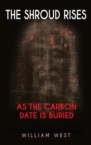 THE SHROUD RISES: AS THE CARBON DATE IS BURIED von self published