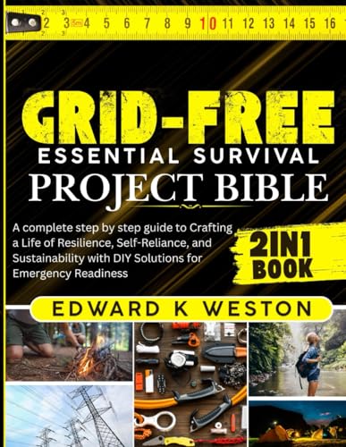 Grid-Free Essential Survival Project Bible: A Complete Step-by-Step Guide to Crafting a Life of Resilience, Self-Reliance, and Sustainability with DIY Solutions for Emergency Readiness von Independently published