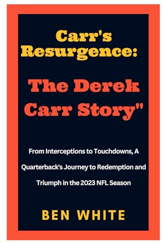 Carr's Resurgence: The Derek Carr Story: From Interceptions to Touchdowns, A Quarterback's Journey to Redemption and Triumph in the 2023 NFL Season von Independently published