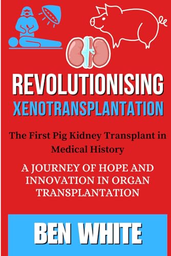 Revolutionising Xenotransplantation: The First Pig Kidney Transplant in Medical History: A Journey of Hope and Innovation in Organ Transplantation von Independently published