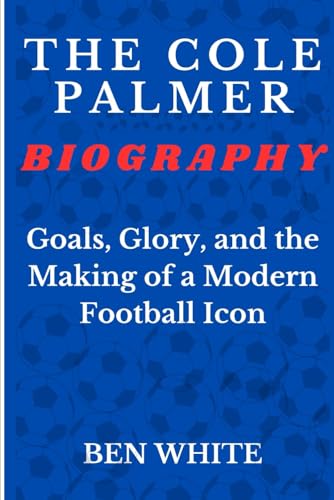 The Cole Palmer Biography: Goals, Glory, and the Making of a Modern Football Icon von Independently published