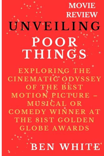 Unvᴇiling 'Poor Things': Exploring the Cinematic Odyssey of the Best Motion Picture – Musical or Comedy Winner von Independently published