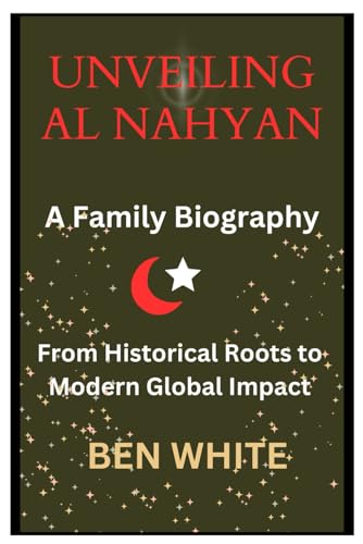 Unveiling Al Nahyan: A Family Biography: From Historical Roots to Modern Global Impact (WEALTH DYNASTIES: Biography of World Richest Families) von Independently published