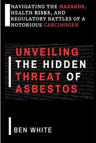 Unveiling the Hidden Threat of Asbestos: Navigating the Hazards, Health Risks, and Regulatory Battles of a Notorious Carcinogen von Independently published