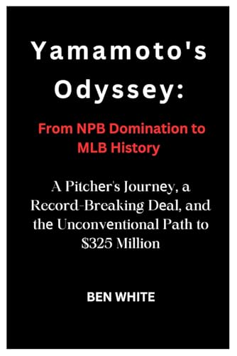 Yamamoto's Odyssеy: From NPB Domination to MLB History: A Pitchеr's Journеy, a Record-Breaking Dеal, and thе Unconvеntional Path to $325 Million: ... to $325 Million (BASEBALL HUGE CONTRACTS) von Independently published
