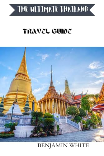 THE ULTIMATE THAILAND TRAVEL GUIDE: Everything You Need to Know for an Unforgettable Trip von Independently published
