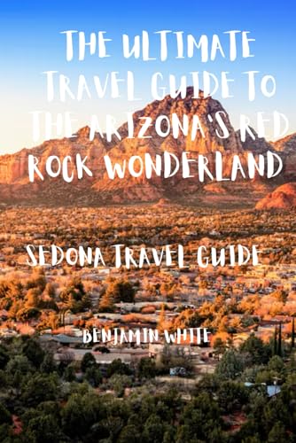 THE ULTIMATE TRAVEL GUIDE TO THE ARIZONA’S RED ROCK WONDERLAND: SEDONA TRAVEL GUIDE von Independently published
