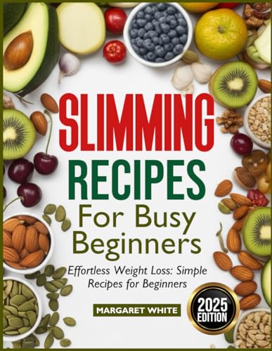 SLIMMING RECIPES FOR BUSY BEGINNERS: Effortless Weight Loss: Simple Recipes for Beginners von Independently published