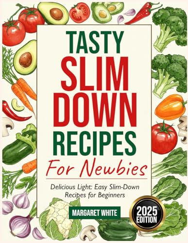 TASTY SLIM DOWN RECIPES FOR NEWBIES: Delicious Light: Easy Slim-Down Recipes for Beginners von Independently published