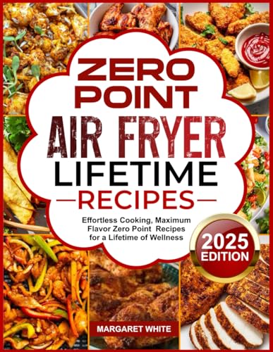 ZERO POINT AIR FRYER LIFETIME RECIPES: Effortless Cooking, Maximum Flavor Zero Point Recipes for a Lifetime of Wellness von Independently published