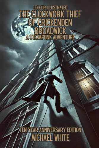 THE CLOCKWORK THIEF OF CRICKENDEN BROADWICK: A STEAMPUNK ADVENTURE: THE COLOUR ILLUSTRATED 10 YEAR ANNIVERSARY EDITION (Victoriana: A steampunk adventure, Band 4) von Independently published