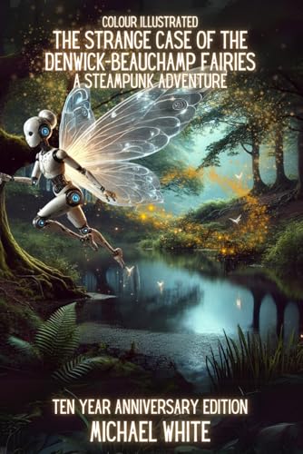 THE STRANGE CASE OF THE DENWICK-BEAUCHAMP FAIRIES: A STEAMPUNK ADVENTURE: THE COLOUR ILLUSTRATED 10 YEAR ANNIVERSARY EDITION (Victoriana: A steampunk adventure, Band 2) von Independently published