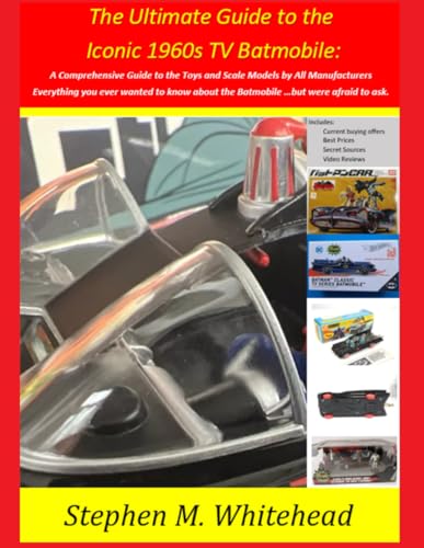 The Ultimate Guide to the Iconic 1960s TV Batmobile: A Comprehensive Guide to the Toys and Scale Models by All Manufacturers: Everything you ever ... about the Batmobile …but were afraid to ask. von Independently published