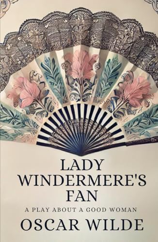 Lady Windermere's Fan: A PLAY ABOUT A GOOD WOMAN Lady Windermere's Fan: A PLAY ABOUT A GOOD WOMAN von Independently published