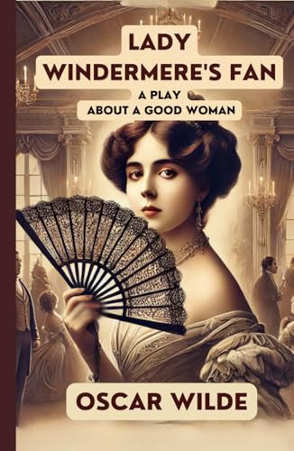 Lady Windermere's Fan: A PLAY ABOUT A GOOD WOMAN Lady Windermere's Fan: A PLAY ABOUT A GOOD WOMAN von Independently published