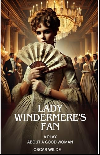 Lady Windermere's Fan: A PLAY ABOUT A GOOD WOMAN Lady Windermere's Fan: A PLAY ABOUT A GOOD WOMAN von Independently published