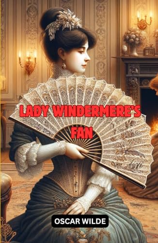 Lady Windermere's Fan: A Play About A Good Woman