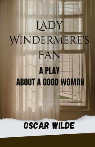 Lady Windermere's Fan: A Play About a Good Woman Lady Windermere's Fan: A Play About a Good Woman von Independently published
