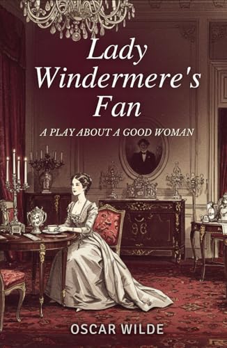 Lady Windermere's Fan: A Play About a Good Woman Lady Windermere's Fan: A Play About a Good Woman von Independently published
