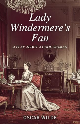 Lady Windermere's Fan: A Play About a Good Woman Lady Windermere's Fan: A Play About a Good Woman von Independently published