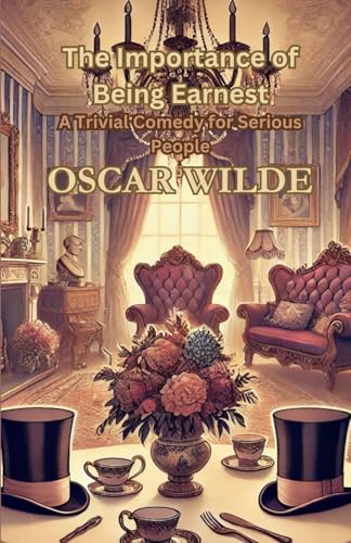 The Importance of Being Earnest: A Trivial Comedy for Serious People The Importance of Being Earnest: A Trivial Comedy for Serious People von Independently published