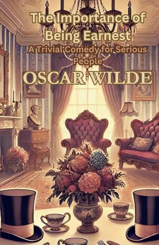 The Importance of Being Earnest: A Trivial Comedy for Serious People The Importance of Being Earnest: A Trivial Comedy for Serious People von Independently published
