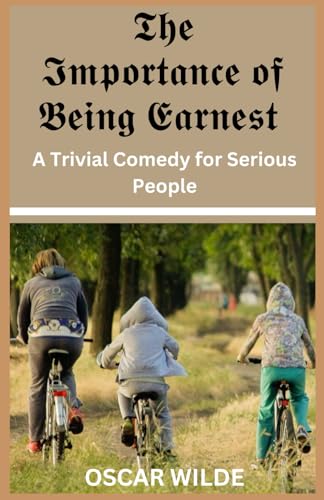 The Importance of Being Earnest: A Trivial Comedy for Serious People The Importance of Being Earnest: A Trivial Comedy for Serious People von Independently published