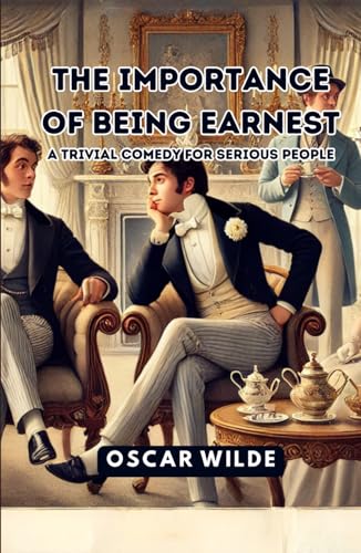 The Importance of Being Earnest: A Trivial Comedy for Serious People The Importance of Being Earnest: A Trivial Comedy for Serious People von Independently published