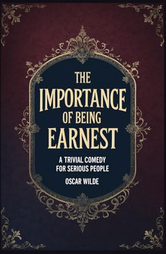 The Importance of Being Earnest: A Trivial Comedy for Serious People The Importance of Being Earnest: A Trivial Comedy for Serious People von Independently published