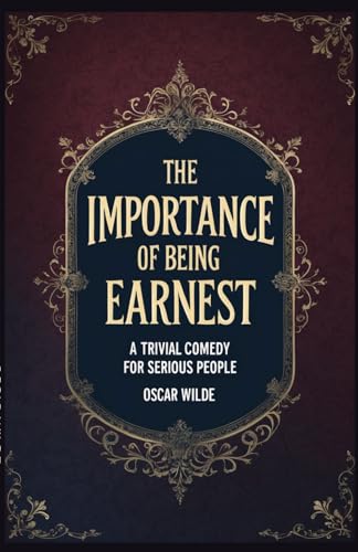 The Importance of Being Earnest: A Trivial Comedy for Serious People The Importance of Being Earnest: A Trivial Comedy for Serious People von Independently published