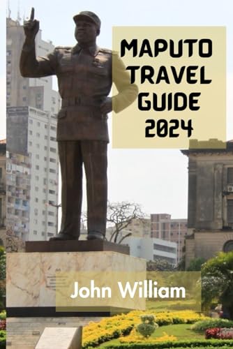 MAPUTO TRAVEL GUIDE 2024: The Ultimate And Comprehensive Guide To Discovering Everything About The Capital And Largest City Of Mozambique. von Independently published