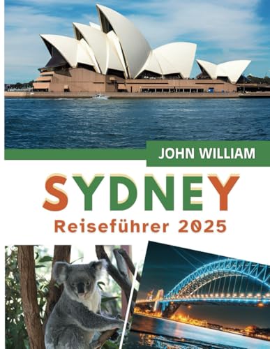 SYDNEY Reiseführer 2025: Ikonische Sehenswürdigkeiten, lokale Aromen und praktische Tipps für ein unvergessliches australisches Abenteuer SYDNEY Reiseführer 2025: Ikonische Sehenswürdigkeiten, lokale Aromen und praktische Tipps für ein unvergessliches australisches Abenteuer von Independently published