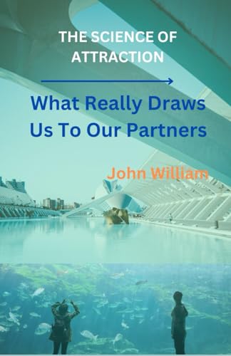 THE SCIENCE OF ATTRACTION: WHAT REALLY DRAWS US TO OUR PARTNERS THE SCIENCE OF ATTRACTION: WHAT REALLY DRAWS US TO OUR PARTNERS