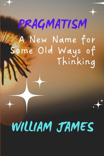 PRAGMATISM A New Name for Some Old Ways of Thinking von Independently published