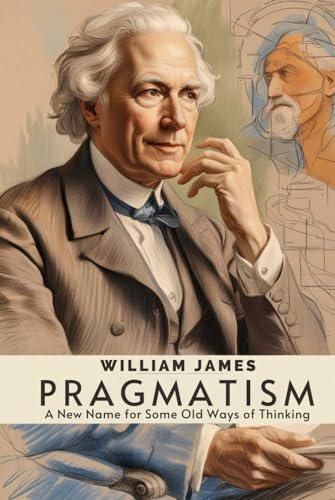 PRAGMATISM: A New Name for Some Old Ways of Thinking