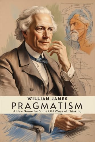 PRAGMATISM: A New Name for Some Old Ways of Thinking