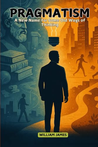 PRAGMATISM: a new name for some old ways of thinking von Independently published
