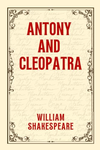 ANTONY AND CLEOPATRA: Love and Power in the Time of Empires