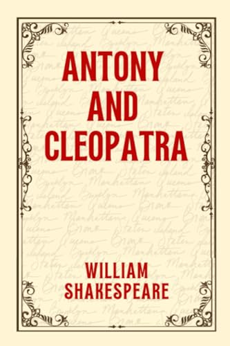 ANTONY AND CLEOPATRA: Love and Power in the Time of Empires ANTONY AND CLEOPATRA: Love and Power in the Time of Empires