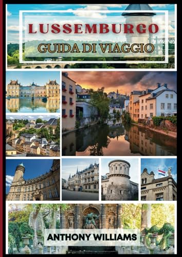 Guida turistica della città di Lussemburgo 2025: Esplora monumenti iconici, attrazioni culturali ed esperienze panoramiche nel cuore dell'Europa Guida turistica della città di Lussemburgo 2025: Esplora monumenti iconici, attrazioni culturali ed esperienze panoramiche nel cuore dell'Europa von Independently published