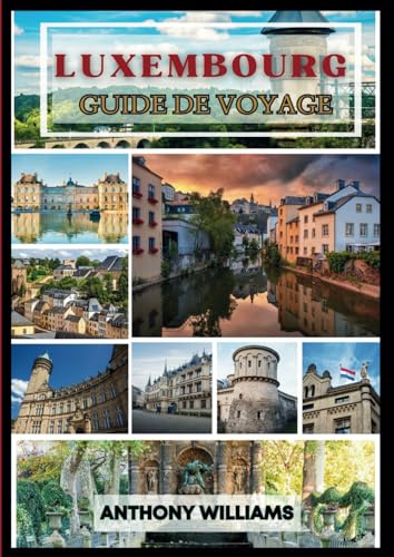 Guide de voyage de Luxembourg-Ville 2025: Explorez des monuments emblématiques, des hauts lieux culturels et des expériences pittoresques au cœur de l'Europe Guide de voyage de Luxembourg-Ville 2025: Explorez des monuments emblématiques, des hauts lieux culturels et des expériences pittoresques au cœur de l'Europe von Independently published